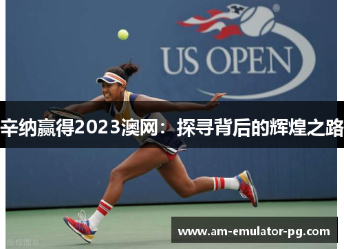 辛纳赢得2023澳网:探寻背后的辉煌之路 辛纳赢得2023澳网:探寻背后的辉煌之路