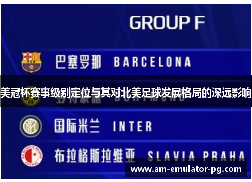 美冠杯赛事级别定位与其对北美足球发展格局的深远影响 美冠杯赛事级别定位与其对北美足球发展格局的深远影响