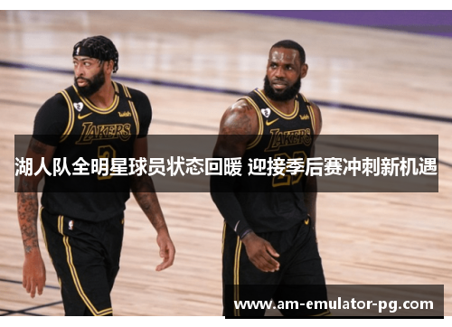 湖人队全明星球员状态回暖 迎接季后赛冲刺新机遇 湖人队全明星球员状态回暖 迎接季后赛冲刺新机遇