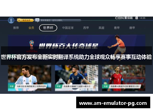 世界杯官方发布全新实时翻译系统助力全球观众畅享赛事互动体验 世界杯官方发布全新实时翻译系统助力全球观众畅享赛事互动体验