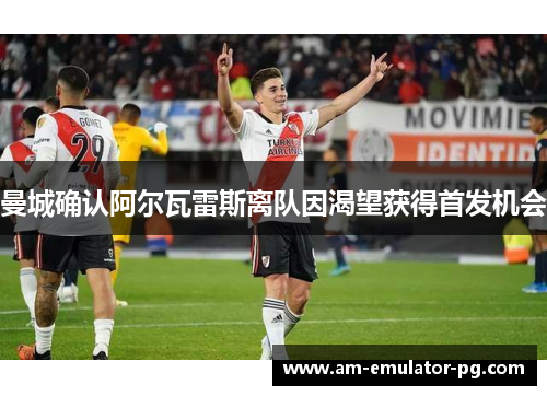 曼城确认阿尔瓦雷斯离队因渴望获得首发机会 曼城确认阿尔瓦雷斯离队因渴望获得首发机会